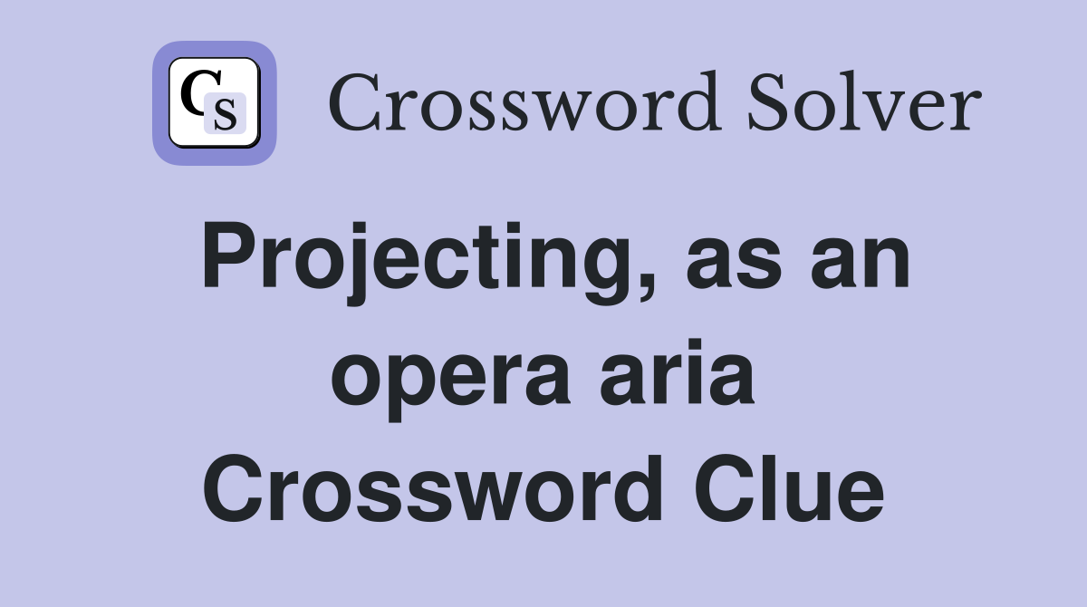 Projecting, as an opera aria Crossword Clue Answers Crossword Solver